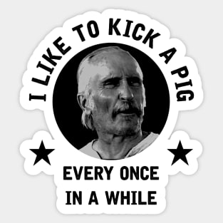 "I like to kick a pig every once in a while" - Augustus McCrea Sticker